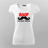 BAAP KO MAT SIKHA Funny T-Shirt For Women