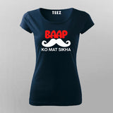 BAAP KO MAT SIKHA Funny T-Shirt For Women