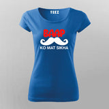 BAAP KO MAT SIKHA Funny T-shirt For Women Online Teez