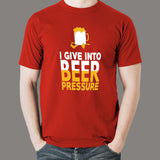 I Give Into Beer Pressure T-Shirt For Men