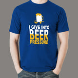 I Give Into Beer Pressure T-Shirt For Men