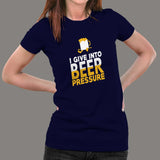I Give Into Beer Pressure T-Shirt For Women