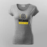 Because Science T-Shirt For Women