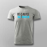 Because Science T-shirt For Men