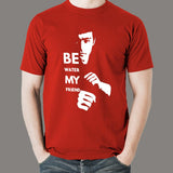Be Water My Friend Bruce Lee T-Shirt For Men
