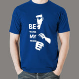 Be Water My Friend Bruce Lee T-Shirt For Men