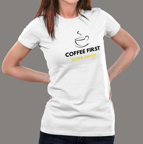 Coffee First Work Later Women's T-Shirt india