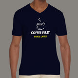 Coffee First Work Later Men's V Neck T-Shirt online india