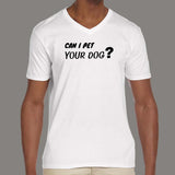 Can I Pet Your Dog V Neck T-Shirt For Men Online India