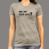 Can I Pet Your Dog T-Shirt For Women India