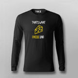 That's What Cheese Said Full Sleeve T-shirt For Men Online Teez