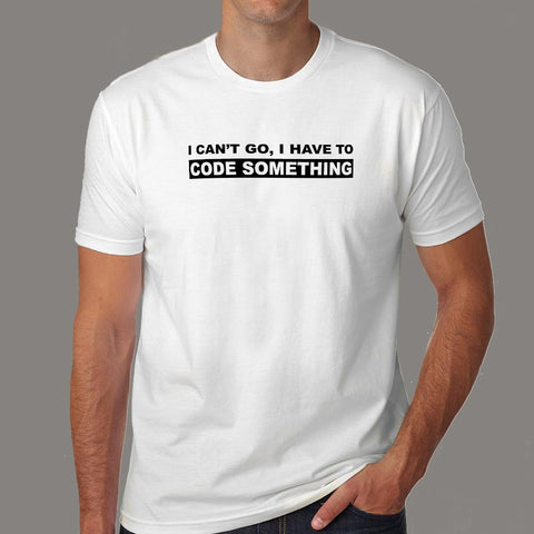 I Can't Go I Have To Code Something Hacker Programmer T-Shirt For Men Online India