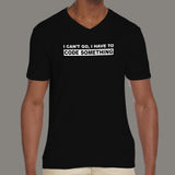 I Can't Go I Have To Code Something Hacker Programmer V Neck T-Shirt For Men Online India