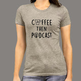 Coffee Then Podcast T-Shirt For Women India