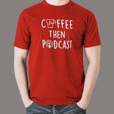 Coffee Then Podcast T-Shirt For Men