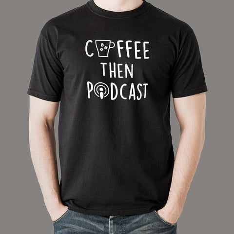 Coffee Then Podcast T-Shirt For Men Online