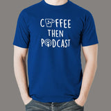 Coffee Then Podcast T-Shirt For Men