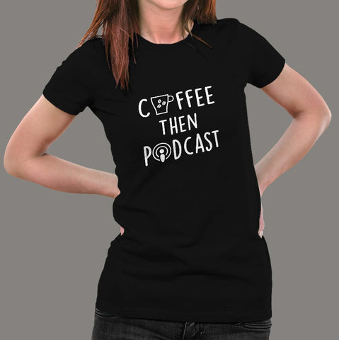 Coffee Then Podcast T-Shirt For Women Online India