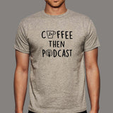 Coffee Then Podcast T-Shirt For Men Online India