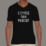 Coffee Then Podcast V Neck T-Shirt For Men Online India