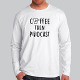 Coffee Then Podcast Full Sleeve T-Shirt For Men Online