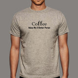 Coffee Makes Me A Better Person T-Shirt For Men India