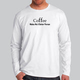 Coffee Makes Me A Better Person Full Sleeve T-Shirt For Men Online India