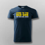 Come To The Dad Side We Have Bad Jokes T-shirt For Men