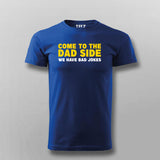 Come To The Dad Side We Have Bad Jokes T-shirt For Men