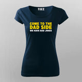 Come To The Dad Side We Have Bad Jokes T-Shirt For Women