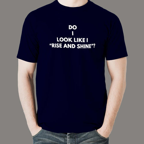 Do I Look Like I "Rise and Shine" T-shirt for Men online india