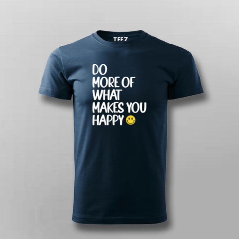 DO MORE OF WHAT MAKES YOU HAPPY T-shirt For Men Online Teez