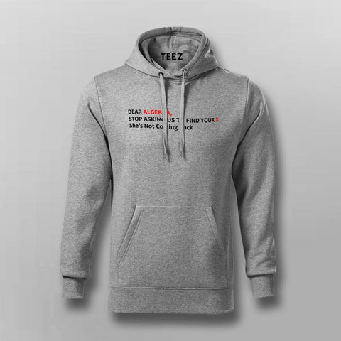Dear Algebra Stop Asking Us To Find Your X Funny Maths Hoodies For Men Online India