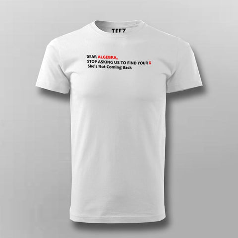 Dear Algebra Stop Asking Us To Find Your X Funny Maths T-Shirt For Men Online India
