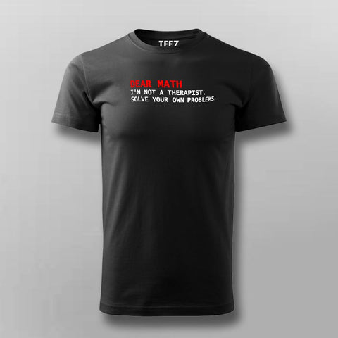 Dear Math I Am Not A Therapist Solve Your Own Problems T-Shirt For Men