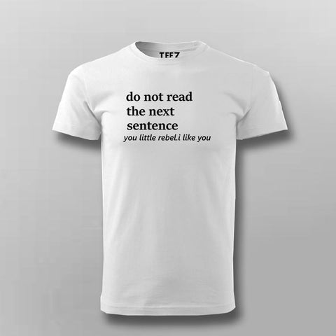 Do Not Read The Sentence You Little Rebel.I Like You Funny T-shirt For Men