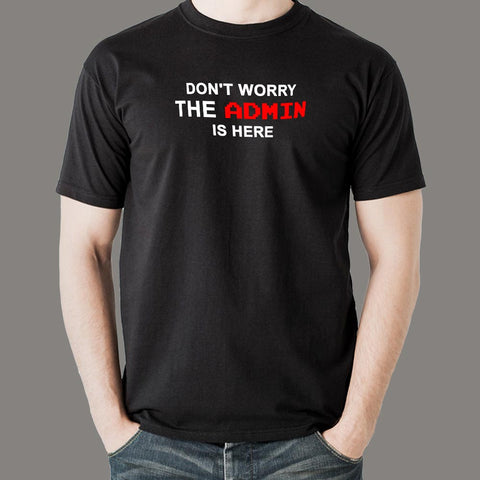 Don't Worry The Admin Is Here T-Shirt For Men