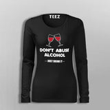 Don't Abuse Alcohol Funny Drinking Fullsleeve T-Shirt For Women Online