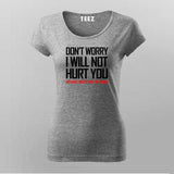 DON'T WORRY I WILL NOT HURT YOU BECAUSE I NEVER HURT AN ANIMAL Funny T-Shirt For Women