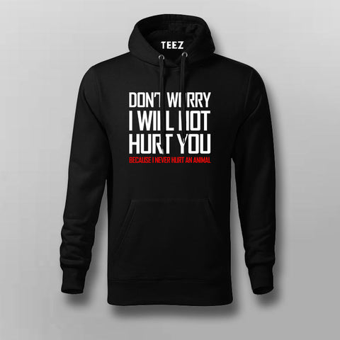 DON'T WORRY I WILL NOT HURT YOU BECAUSE I NEVER HURT AN ANIMAL Funny Hoodies For Men Online India