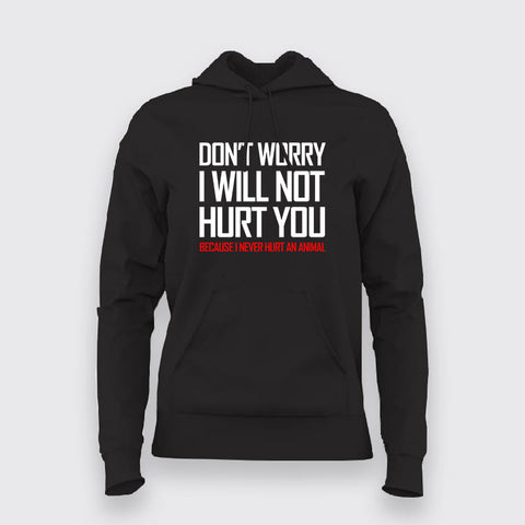 DON'T WORRY I WILL NOT HURT YOU BECAUSE I NEVER HURT AN ANIMAL Funny Hoodies For Women Online Teez