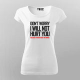 DON'T WORRY I WILL NOT HURT YOU BECAUSE I NEVER HURT AN ANIMAL Funny T-Shirt For Women