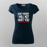 DON'T WORRY I WILL NOT HURT YOU BECAUSE I NEVER HURT AN ANIMAL Funny T-Shirt For Women