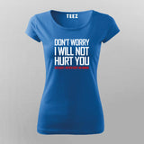 DON'T WORRY I WILL NOT HURT YOU BECAUSE I NEVER HURT AN ANIMAL Funny T-Shirt For Women