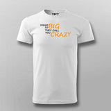 Dream So Big They Call You Crazy Inspirational Attitude T-Shirt For Men