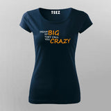 Dream So Big They Call You Crazy Inspirational Attitude T-Shirt For Women