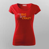 Dream So Big They Call You Crazy Inspirational Attitude T-Shirt For Women