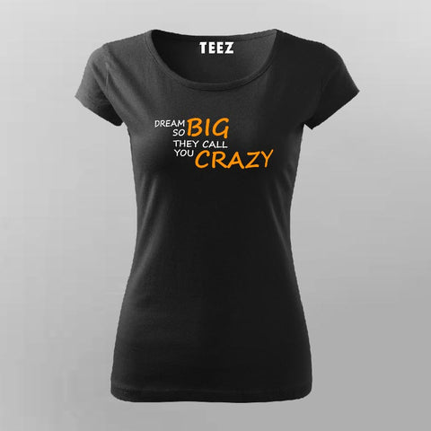 Dream So Big They Call You Crazy Inspirational Attitude T-Shirt For Women