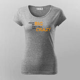 Dream So Big They Call You Crazy Inspirational Attitude T-Shirt For Women