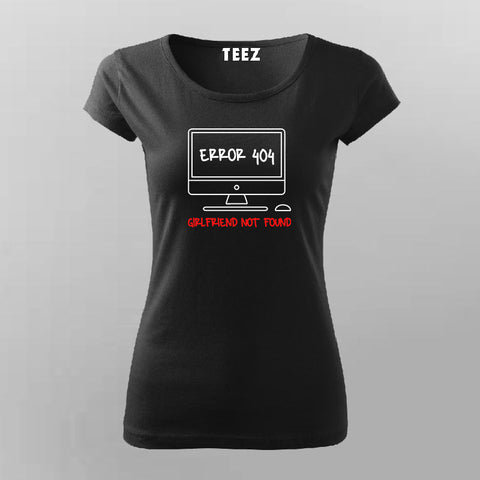 Error 404 Girlfriend Not Found Funny T-Shirt For Women Online Teez